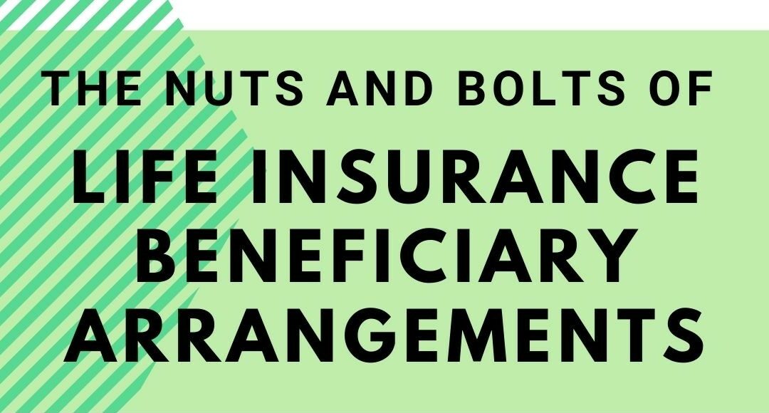 The Nuts and Bolts of Life Insurance Beneficiary Arrangements
