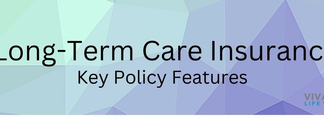 Long-Term Care Insurance- Key Policy Features